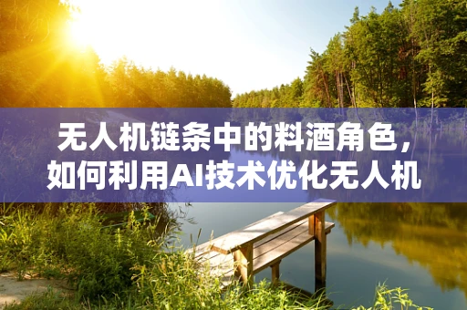 无人机链条中的料酒角色，如何利用AI技术优化无人机飞行中的环境适应性？