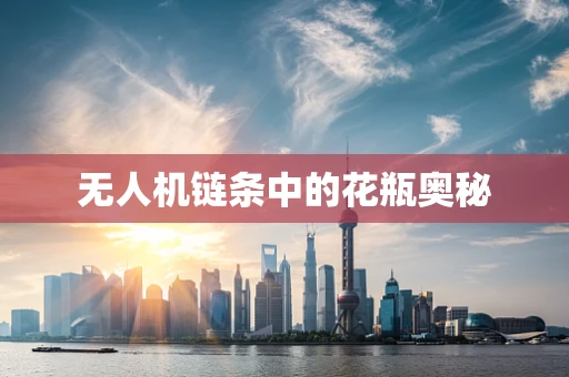 无人机链条中的花瓶奥秘