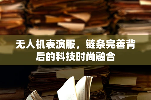 无人机表演服，链条完善背后的科技时尚融合
