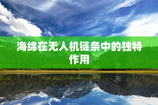 海绵在无人机链条中的独特作用