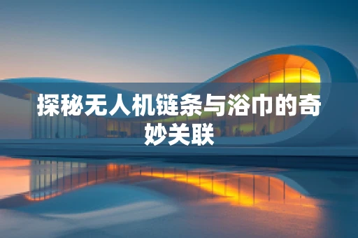 探秘无人机链条与浴巾的奇妙关联