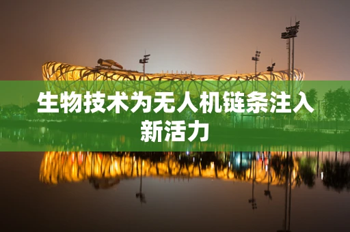 生物技术为无人机链条注入新活力