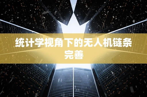 统计学视角下的无人机链条完善