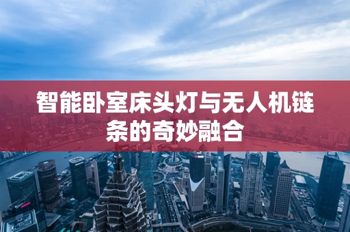 智能卧室床头灯与无人机链条的奇妙融合