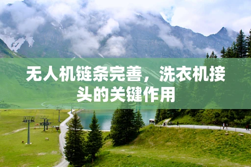 无人机链条完善，洗衣机接头的关键作用