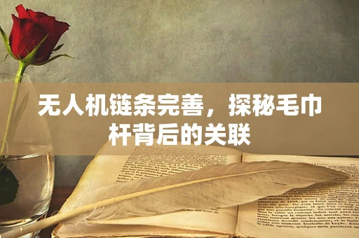 无人机链条完善，探秘毛巾杆背后的关联