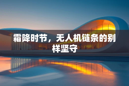 霜降时节，无人机链条的别样坚守