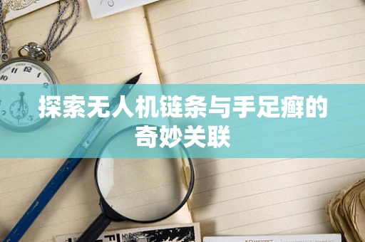 探索无人机链条与手足癣的奇妙关联