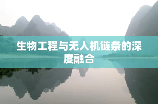 生物工程与无人机链条的深度融合