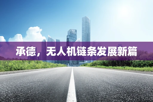 承德，无人机链条发展新篇