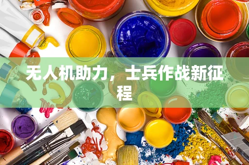 无人机助力，士兵作战新征程