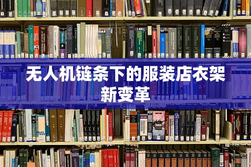 无人机链条下的服装店衣架新变革