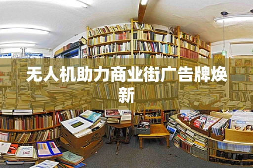 无人机助力商业街广告牌焕新