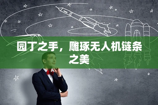 园丁之手，雕琢无人机链条之美