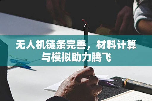 无人机链条完善，材料计算与模拟助力腾飞