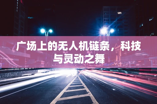 广场上的无人机链条，科技与灵动之舞