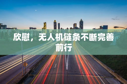 欣慰，无人机链条不断完善前行