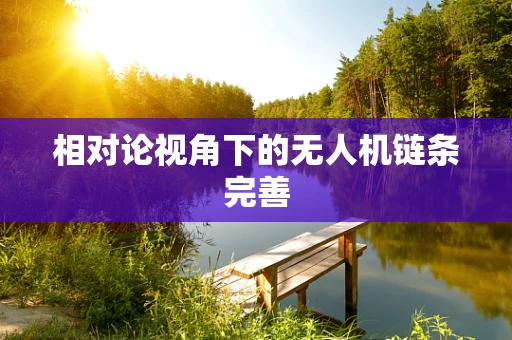 相对论视角下的无人机链条完善