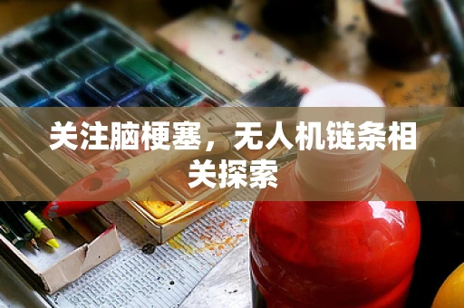 关注脑梗塞，无人机链条相关探索