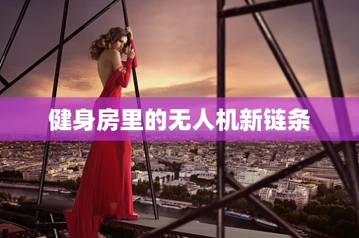健身房里的无人机新链条