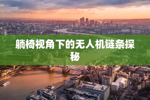 躺椅视角下的无人机链条探秘