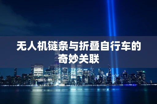 无人机链条与折叠自行车的奇妙关联
