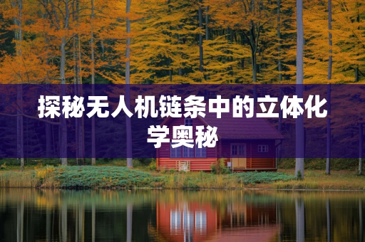 探秘无人机链条中的立体化学奥秘