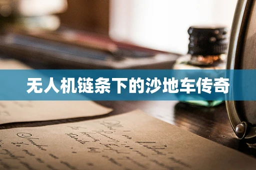 无人机链条下的沙地车传奇