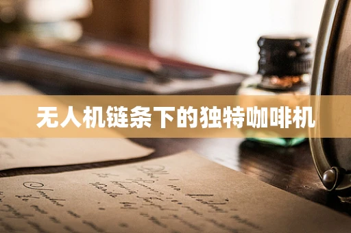 无人机链条下的独特咖啡机