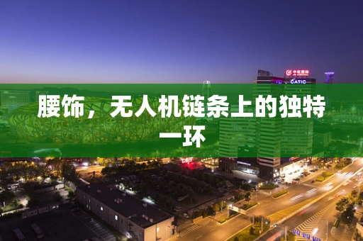 腰饰，无人机链条上的独特一环