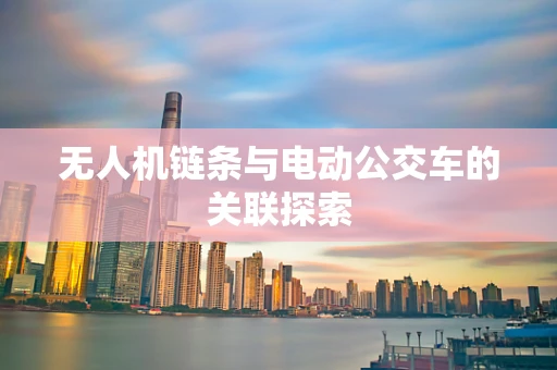 无人机链条与电动公交车的关联探索