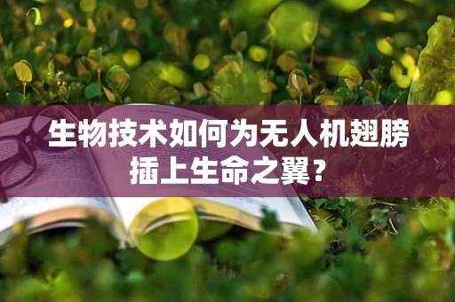 生物技术如何为无人机翅膀插上生命之翼？