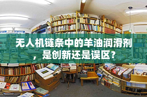 无人机链条中的羊油润滑剂，是创新还是误区？