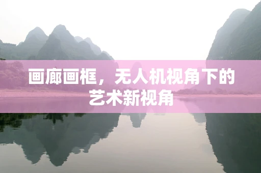 画廊画框，无人机视角下的艺术新视角