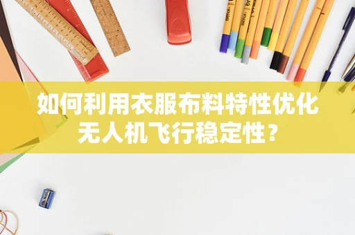 如何利用衣服布料特性优化无人机飞行稳定性？