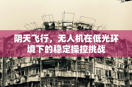 阴天飞行，无人机在低光环境下的稳定操控挑战