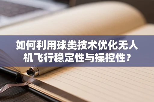 如何利用球类技术优化无人机飞行稳定性与操控性？