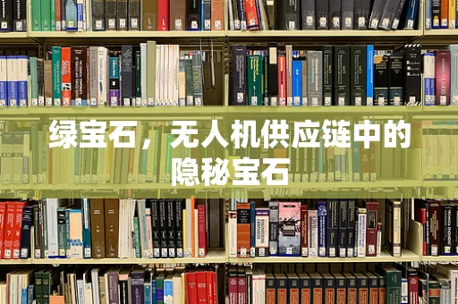 绿宝石，无人机供应链中的隐秘宝石