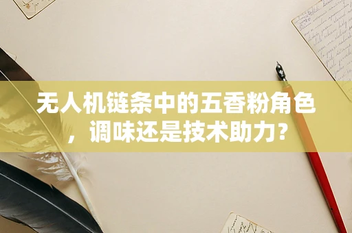 无人机链条中的五香粉角色，调味还是技术助力？