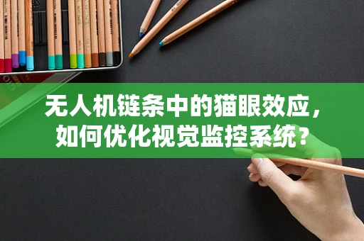 无人机链条中的猫眼效应，如何优化视觉监控系统？