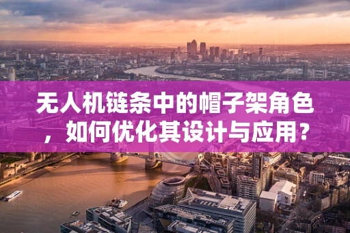 无人机链条中的帽子架角色，如何优化其设计与应用？