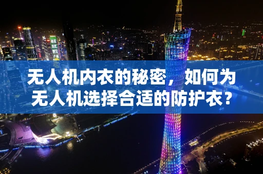 无人机内衣的秘密，如何为无人机选择合适的防护衣？