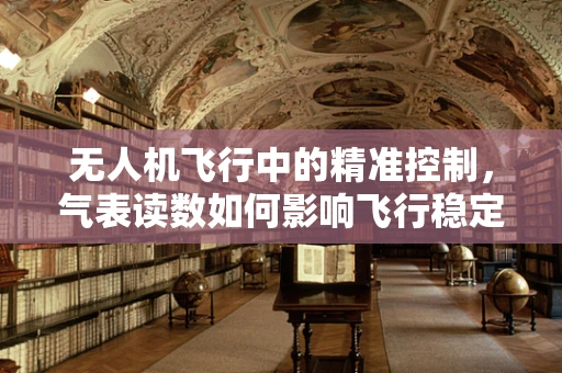 无人机飞行中的精准控制，气表读数如何影响飞行稳定性？