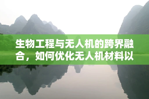 生物工程与无人机的跨界融合，如何优化无人机材料以提升其生物相容性？