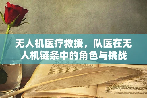 无人机医疗救援，队医在无人机链条中的角色与挑战