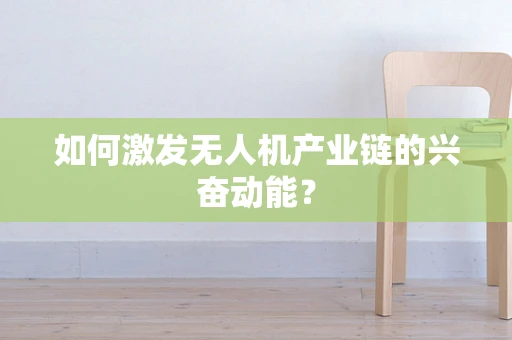 如何激发无人机产业链的兴奋动能？