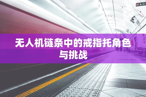 无人机链条中的戒指托角色与挑战