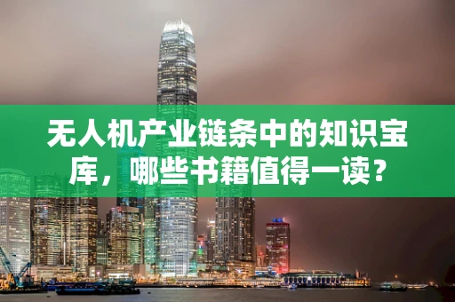 无人机产业链条中的知识宝库，哪些书籍值得一读？