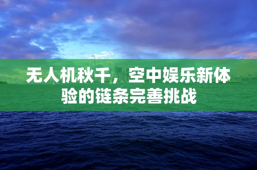 无人机秋千，空中娱乐新体验的链条完善挑战