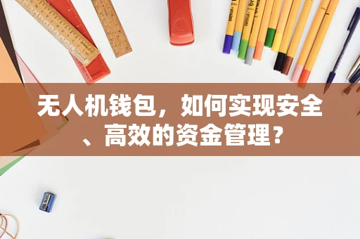 无人机钱包，如何实现安全、高效的资金管理？